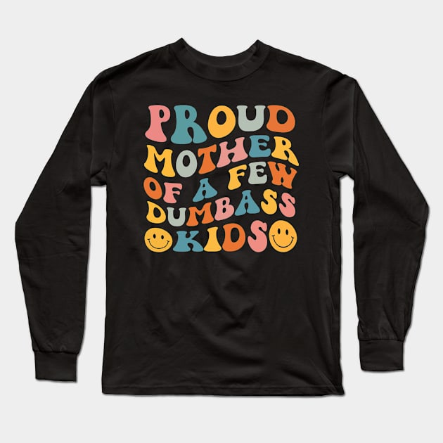 Proud Mother Of A Few Dumbass Kids Long Sleeve T-Shirt by Swagmart